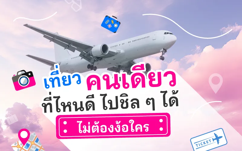 เที่ยวคนเดียวที่ไหนดี ไปชิล ๆ ได้ไม่ต้องง้อใคร